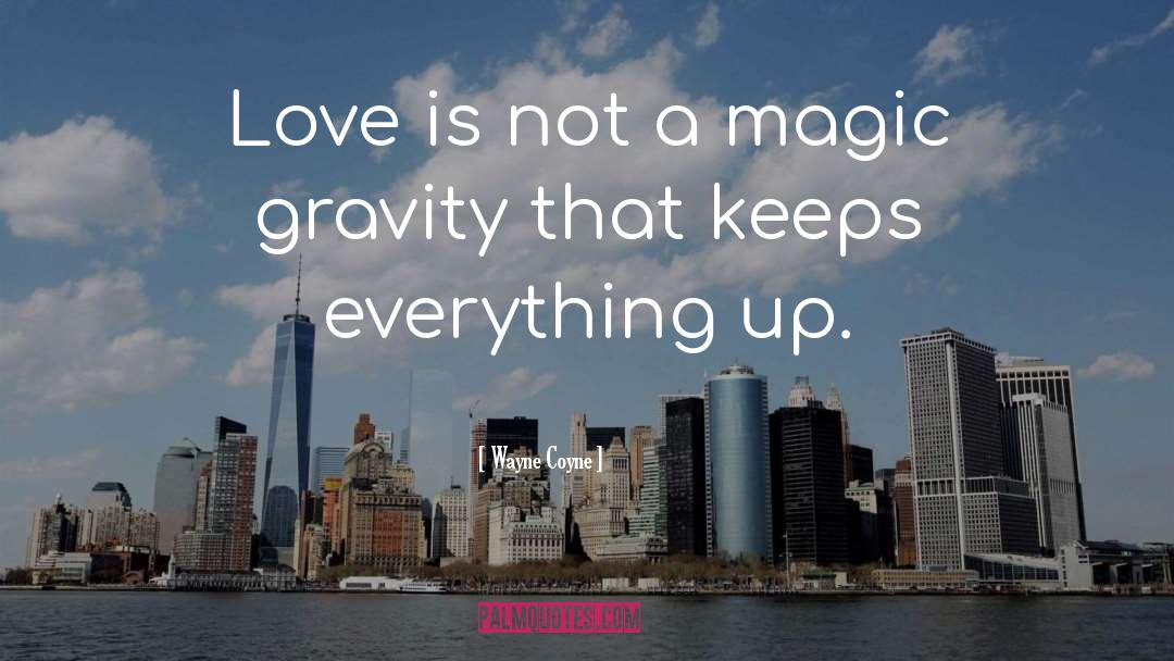 Wayne Coyne Quotes: Love is not a magic