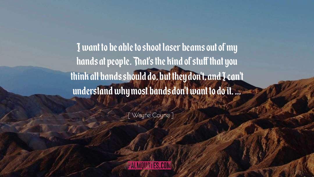 Wayne Coyne Quotes: I want to be able