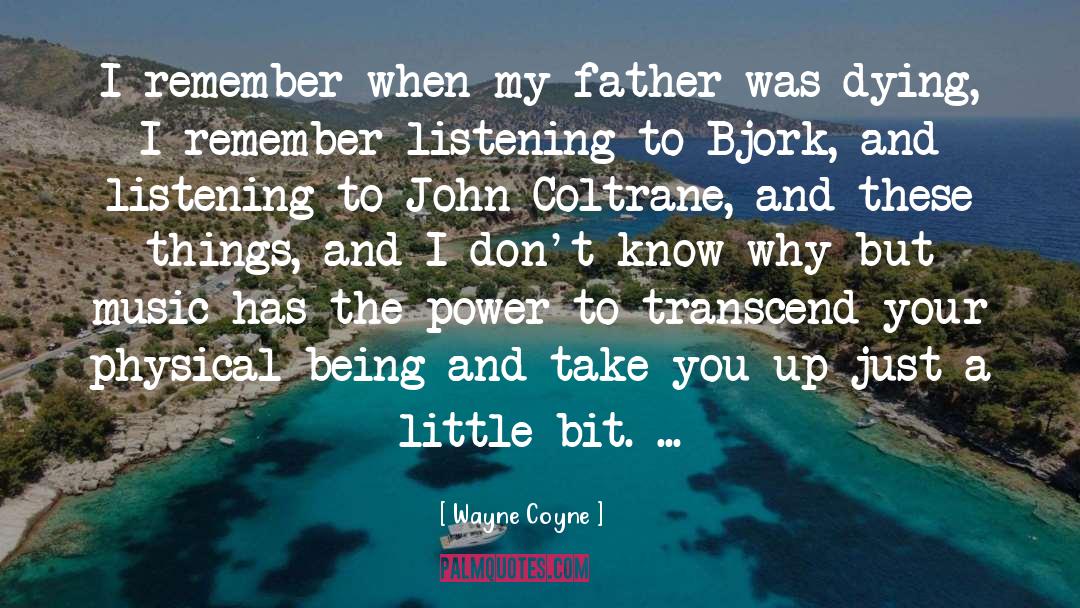 Wayne Coyne Quotes: I remember when my father