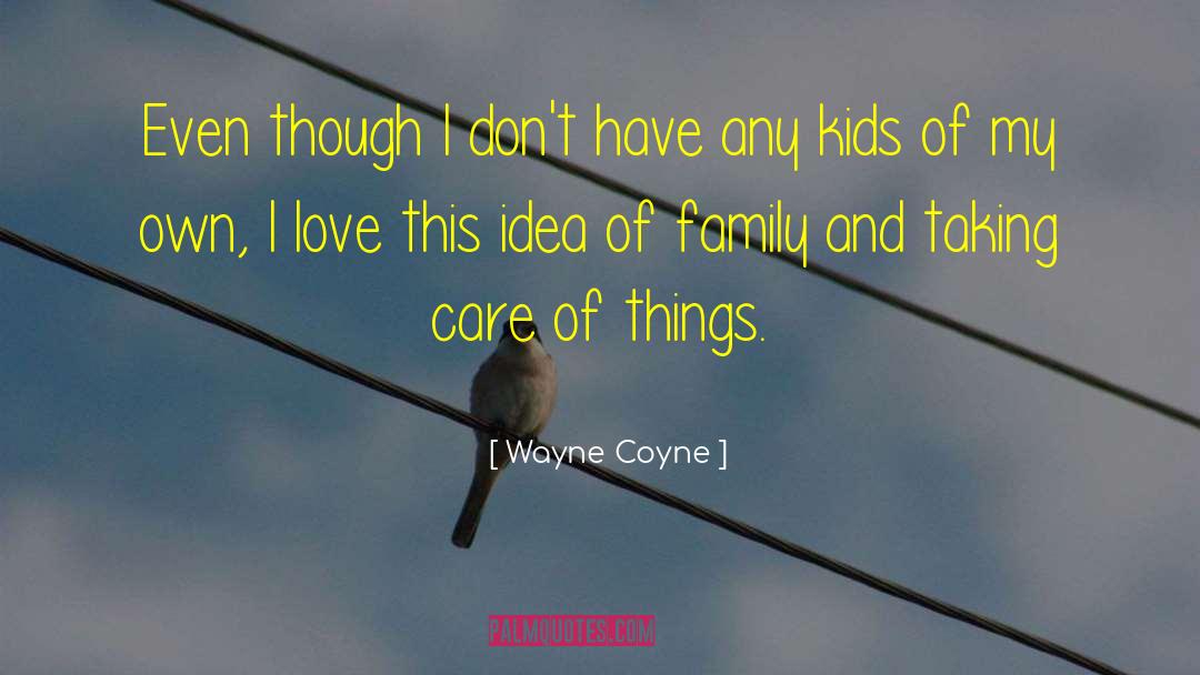 Wayne Coyne Quotes: Even though I don't have