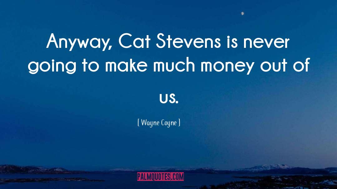 Wayne Coyne Quotes: Anyway, Cat Stevens is never