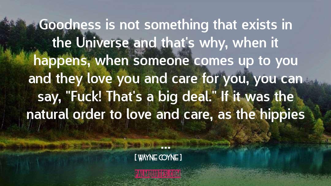 Wayne Coyne Quotes: Goodness is not something that