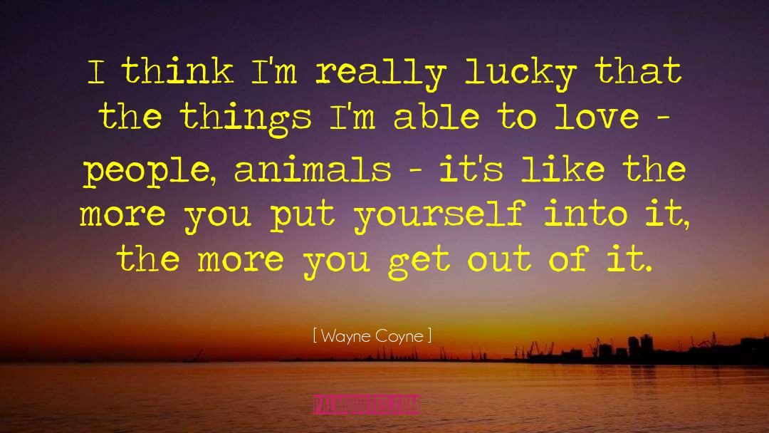 Wayne Coyne Quotes: I think I'm really lucky