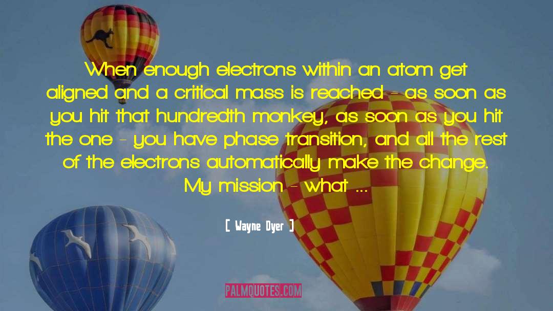 Wayne Dyer Quotes: When enough electrons within an