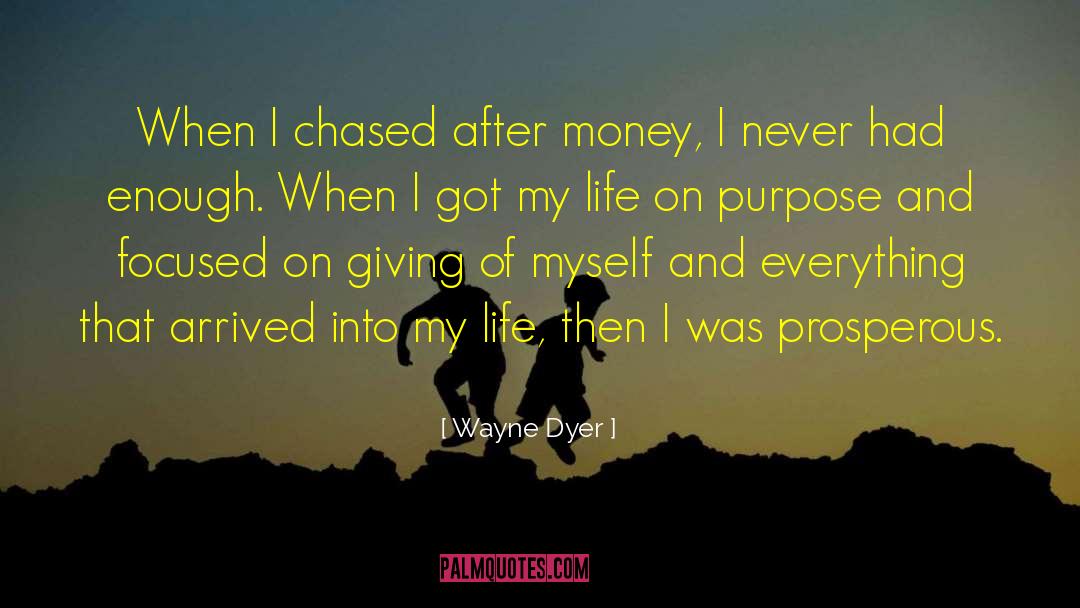 Wayne Dyer Quotes: When I chased after money,