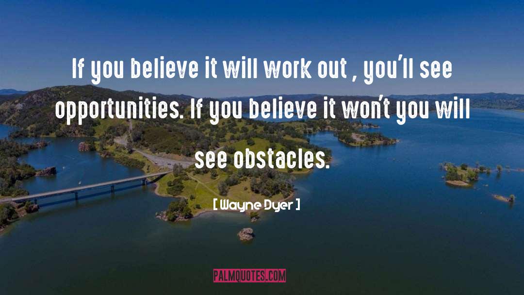 Wayne Dyer Quotes: If you believe it will