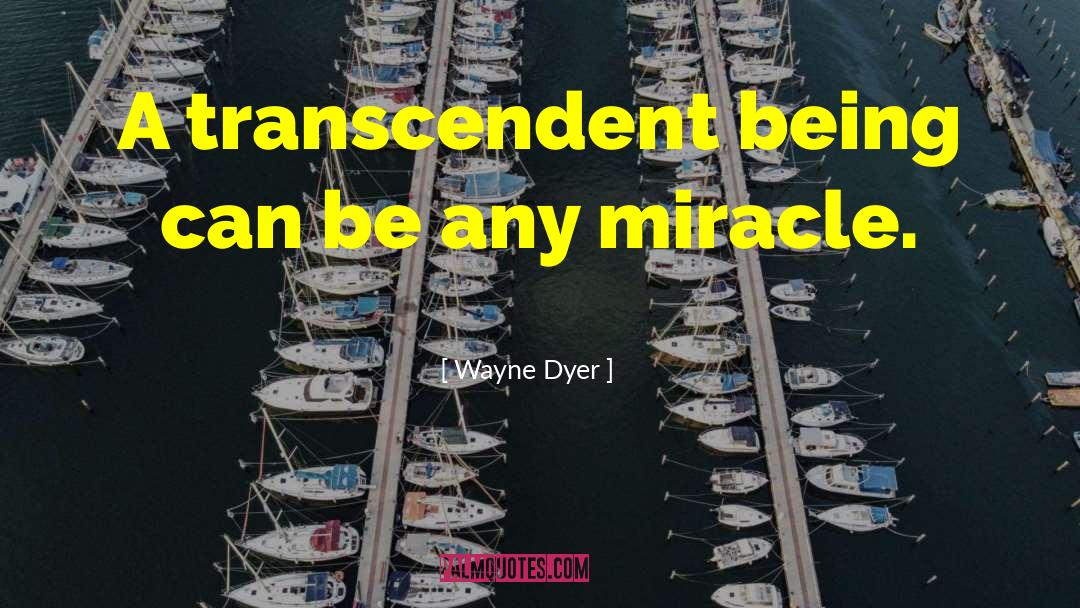 Wayne Dyer Quotes: A transcendent being can be