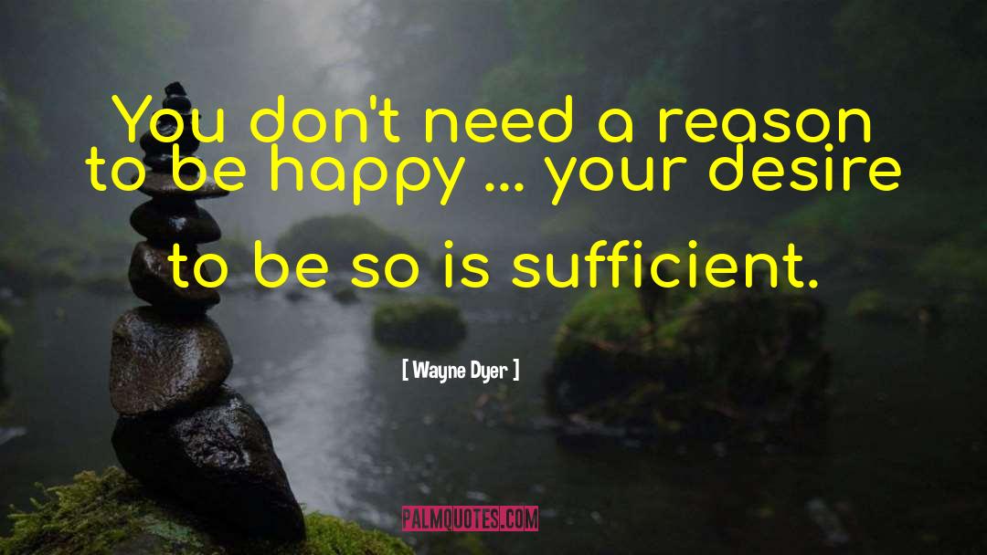 Wayne Dyer Quotes: You don't need a reason