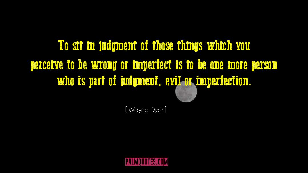 Wayne Dyer Quotes: To sit in judgment of