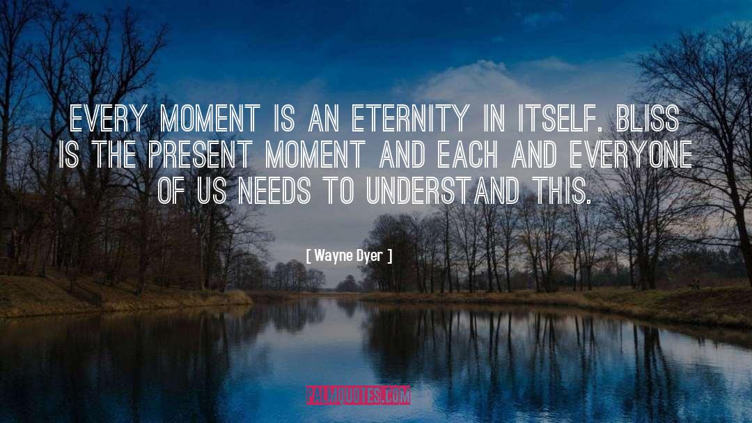 Wayne Dyer Quotes: Every moment is an eternity