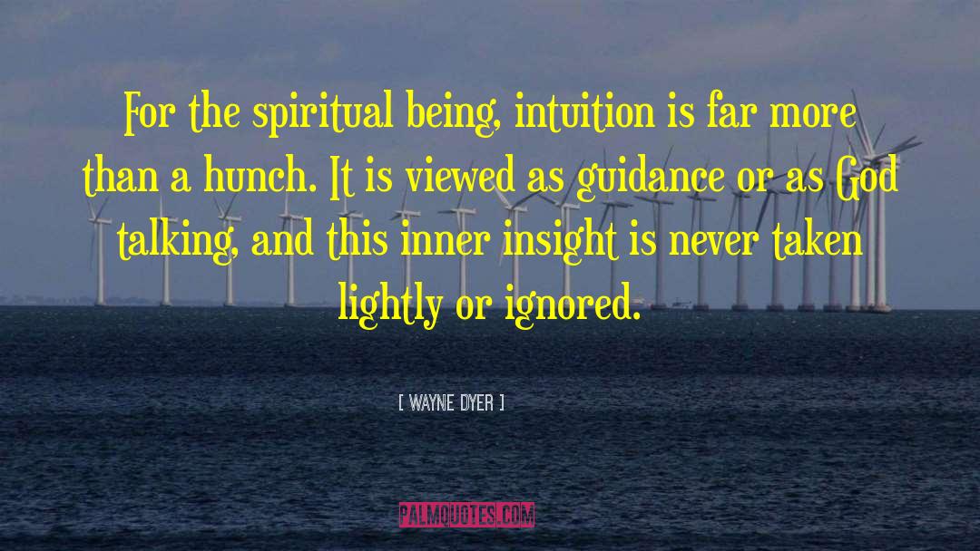 Wayne Dyer Quotes: For the spiritual being, intuition