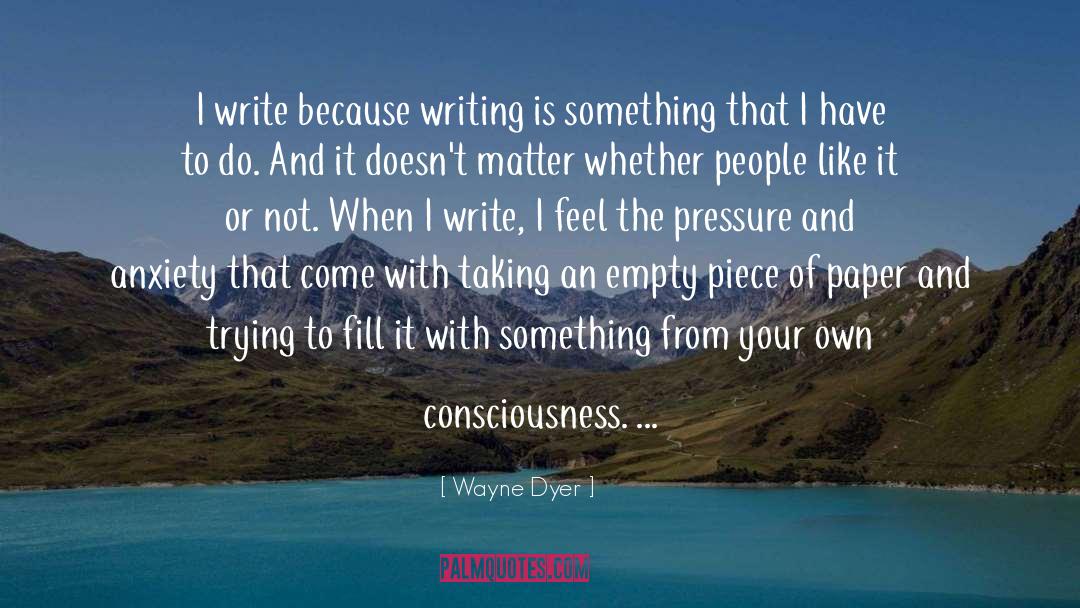 Wayne Dyer Quotes: I write because writing is