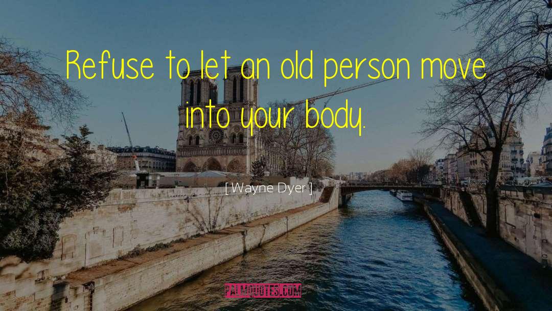 Wayne Dyer Quotes: Refuse to let an old