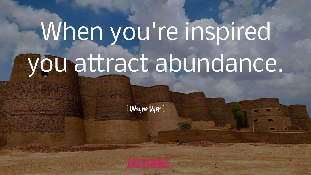 Wayne Dyer Quotes: When you're inspired you attract