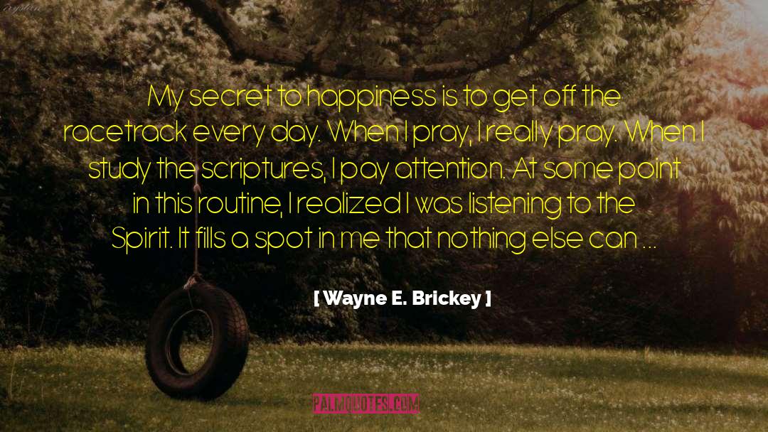 Wayne E. Brickey Quotes: My secret to happiness is