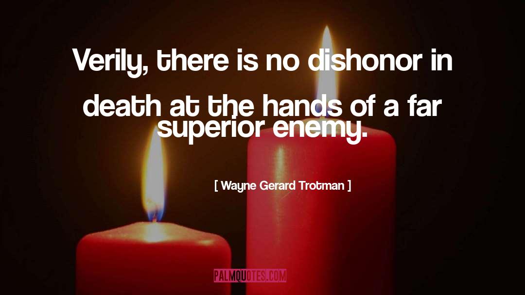 Wayne Gerard Trotman Quotes: Verily, there is no dishonor