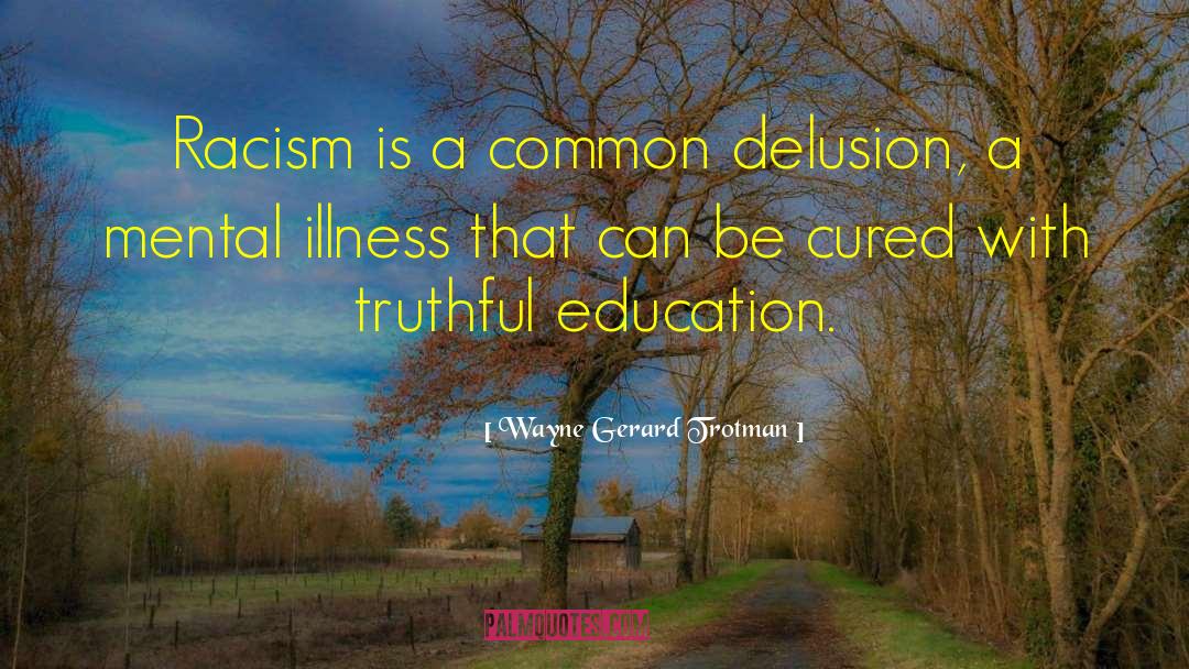 Wayne Gerard Trotman Quotes: Racism is a common delusion,