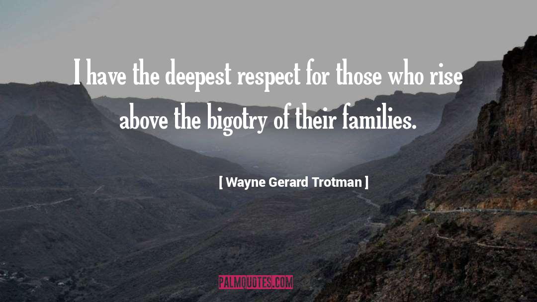 Wayne Gerard Trotman Quotes: I have the deepest respect