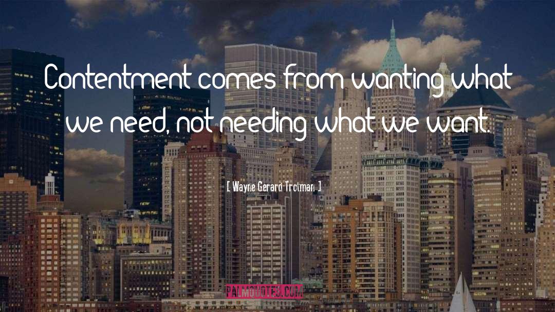 Wayne Gerard Trotman Quotes: Contentment comes from wanting what