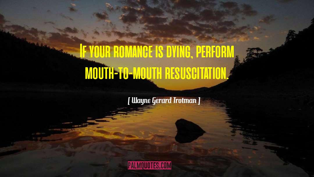 Wayne Gerard Trotman Quotes: If your romance is dying,