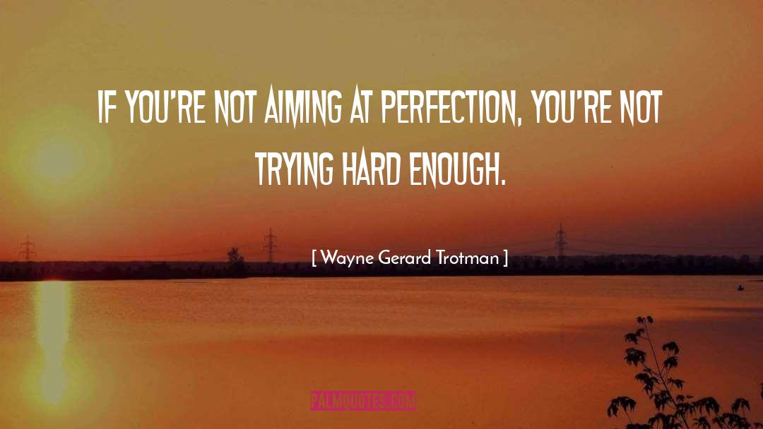 Wayne Gerard Trotman Quotes: If you're not aiming at