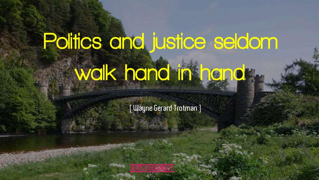 Wayne Gerard Trotman Quotes: Politics and justice seldom walk