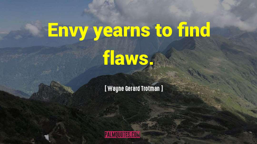 Wayne Gerard Trotman Quotes: Envy yearns to find flaws.