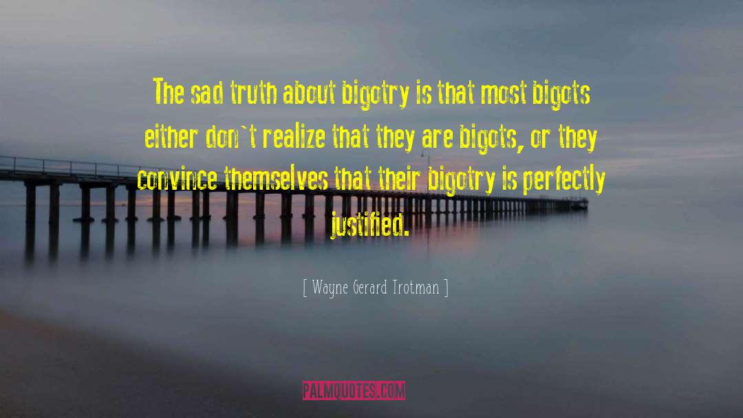 Wayne Gerard Trotman Quotes: The sad truth about bigotry