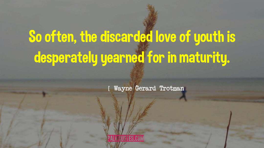 Wayne Gerard Trotman Quotes: So often, the discarded love