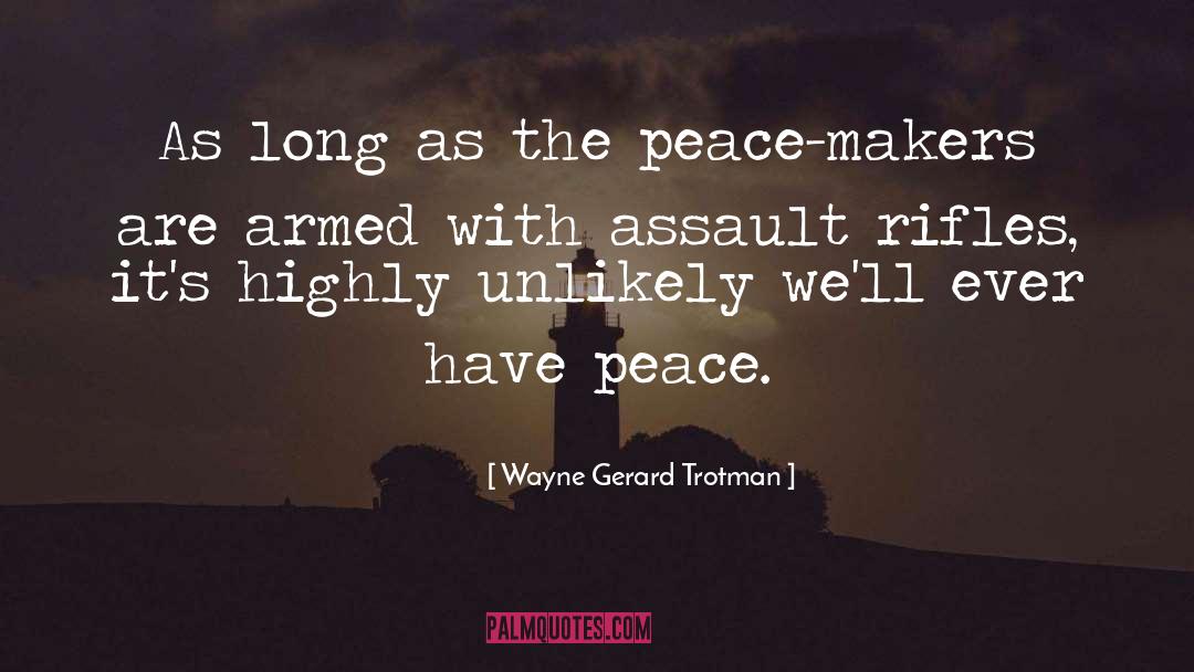 Wayne Gerard Trotman Quotes: As long as the peace-makers