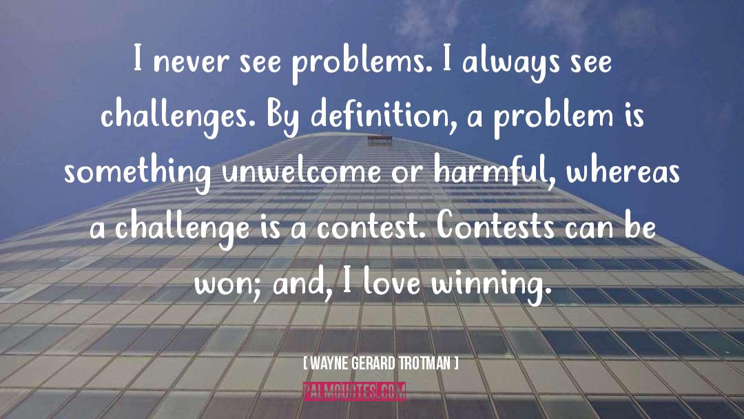 Wayne Gerard Trotman Quotes: I never see problems. I