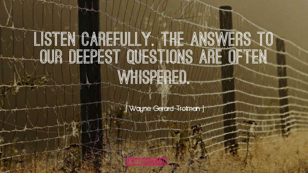 Wayne Gerard Trotman Quotes: Listen carefully. The answers to