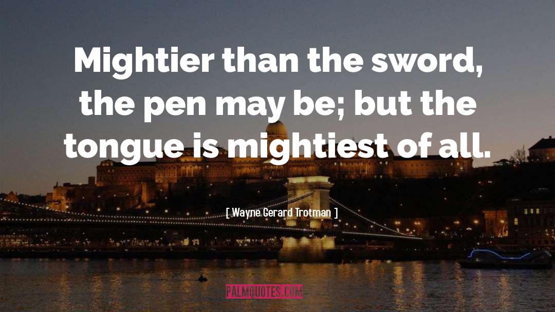 Wayne Gerard Trotman Quotes: Mightier than the sword, the