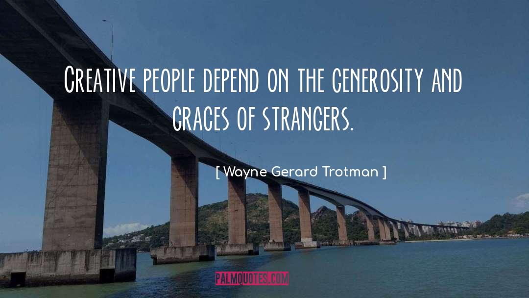 Wayne Gerard Trotman Quotes: Creative people depend on the
