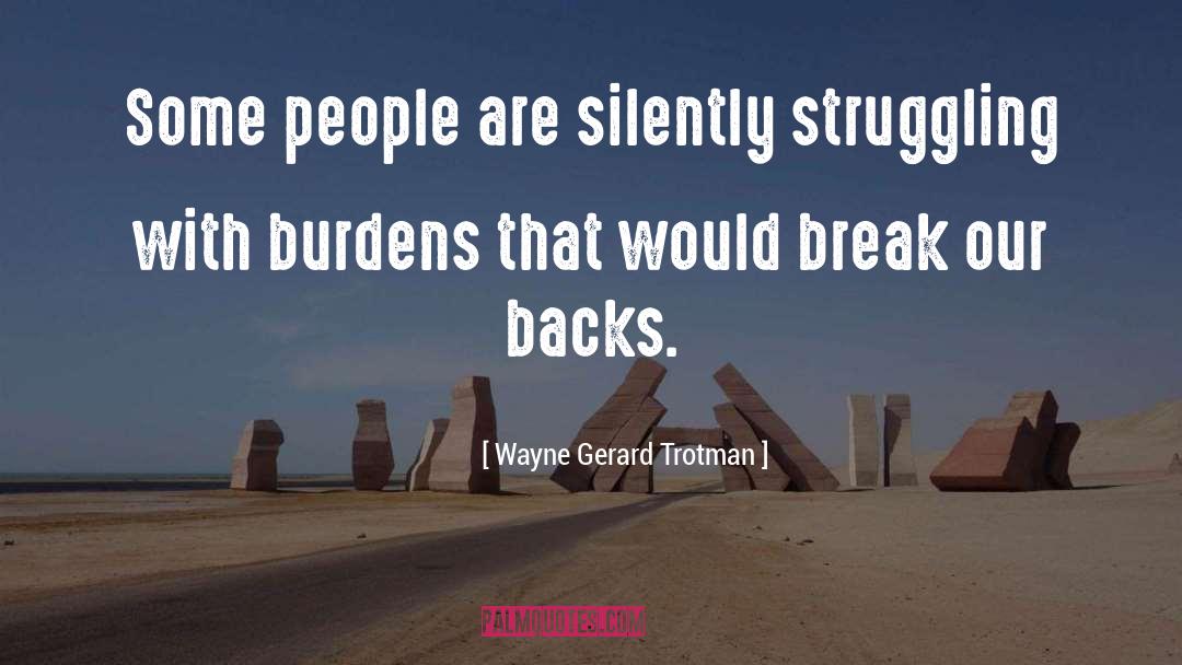 Wayne Gerard Trotman Quotes: Some people are silently struggling