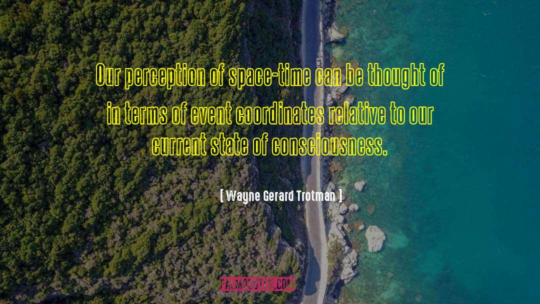 Wayne Gerard Trotman Quotes: Our perception of space-time can