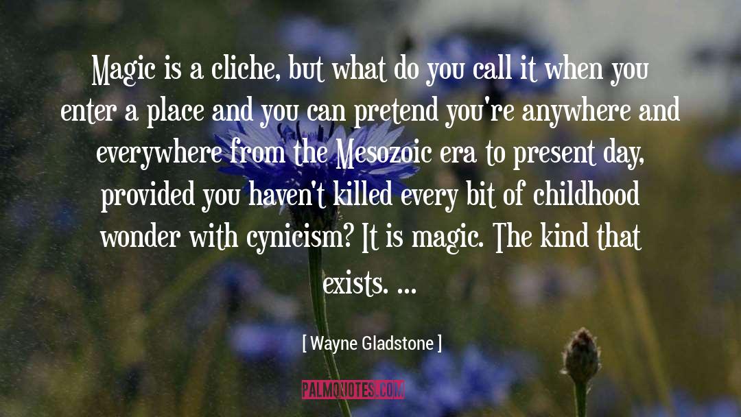 Wayne Gladstone Quotes: Magic is a cliche, but