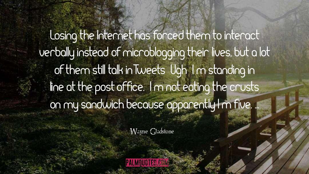 Wayne Gladstone Quotes: Losing the Internet has forced