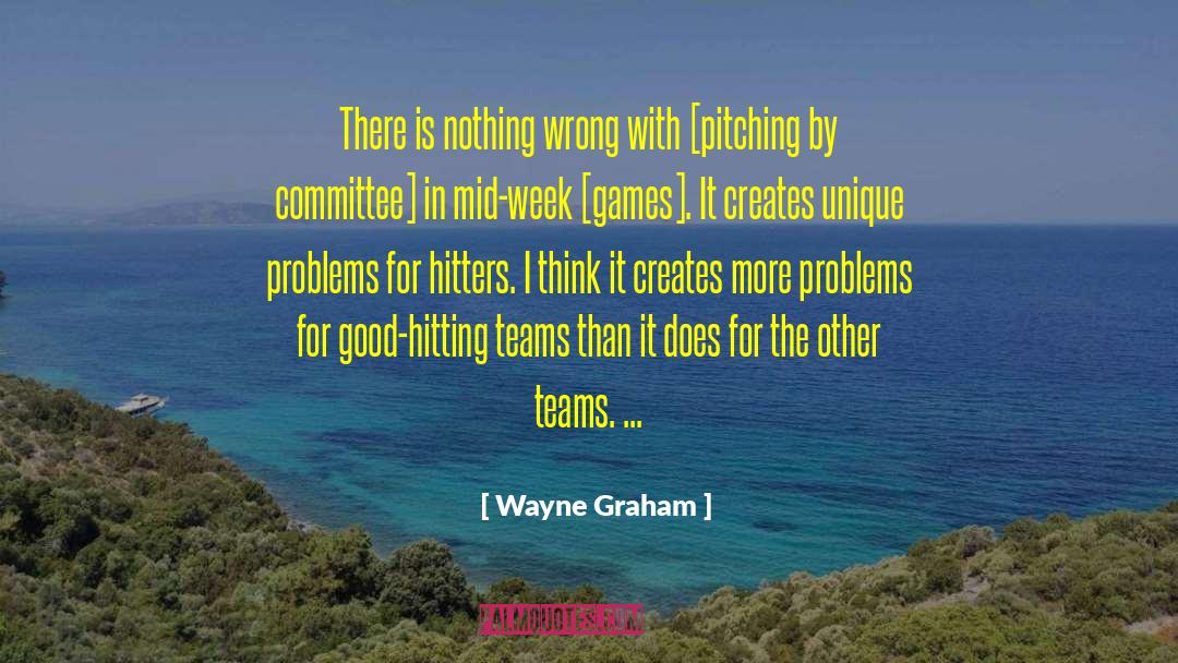 Wayne Graham Quotes: There is nothing wrong with