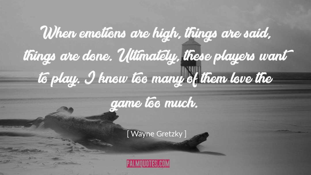 Wayne Gretzky Quotes: When emotions are high, things