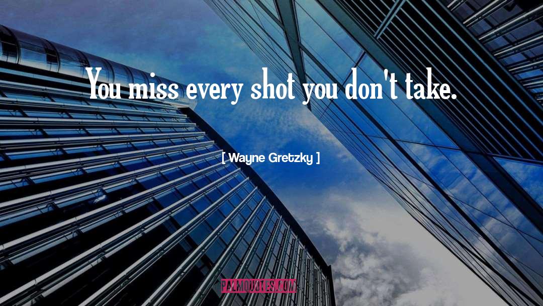 Wayne Gretzky Quotes: You miss every shot you