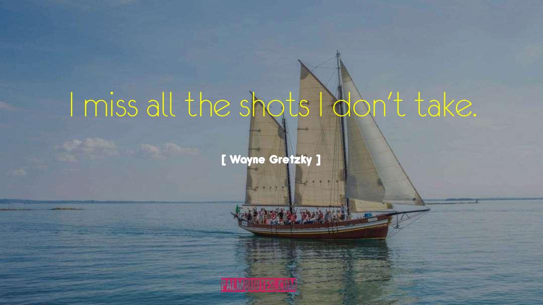 Wayne Gretzky Quotes: I miss all the shots