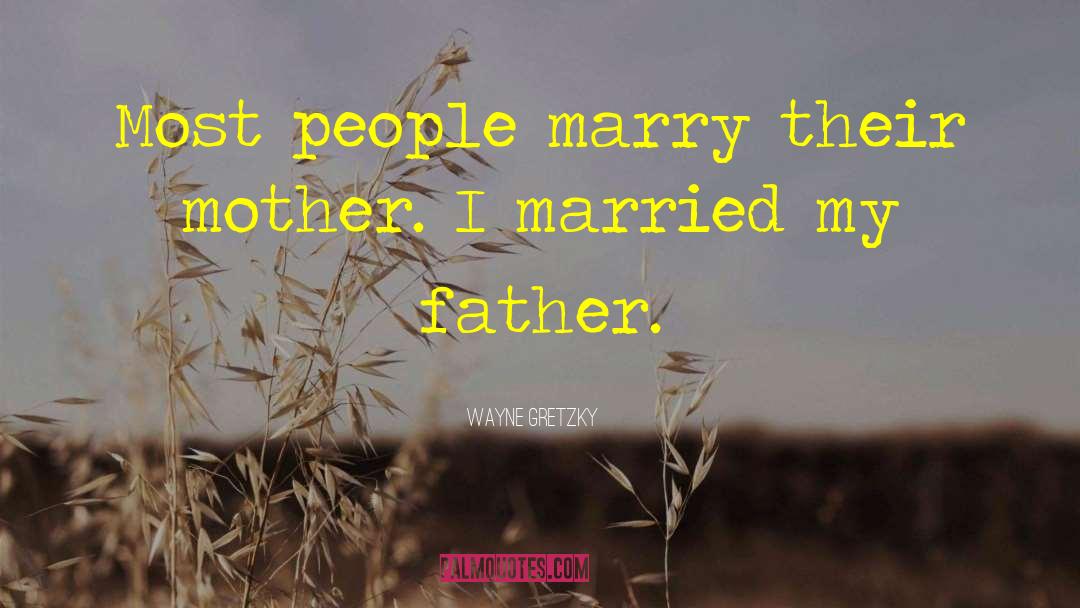 Wayne Gretzky Quotes: Most people marry their mother.