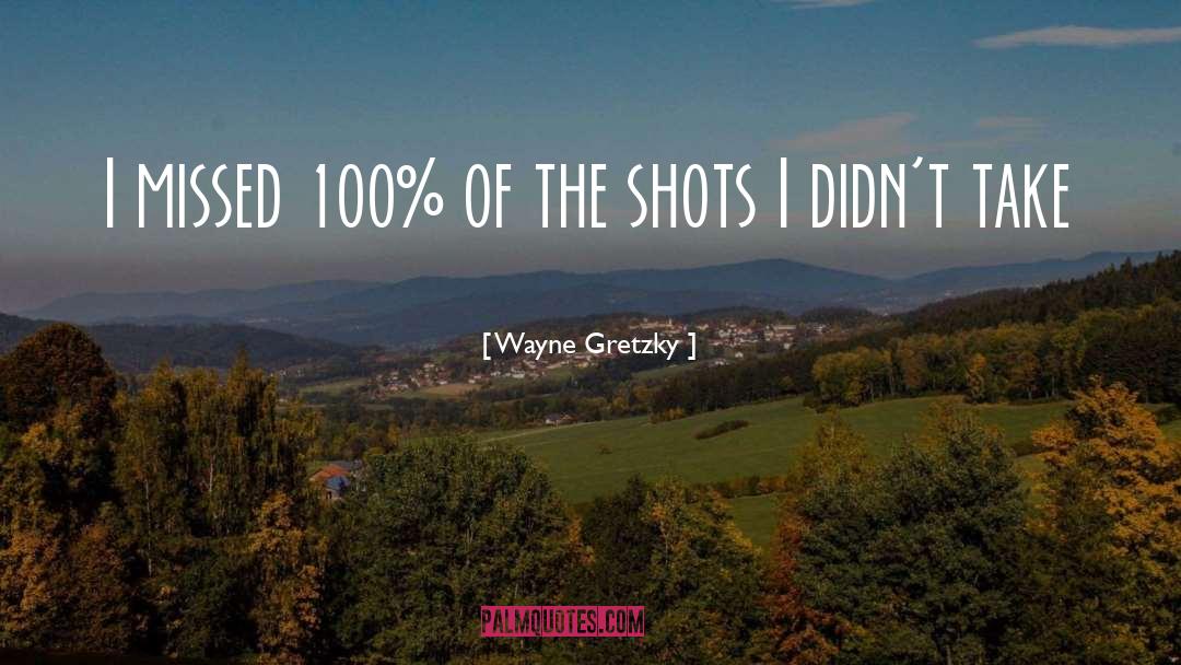 Wayne Gretzky Quotes: I missed 100% of the