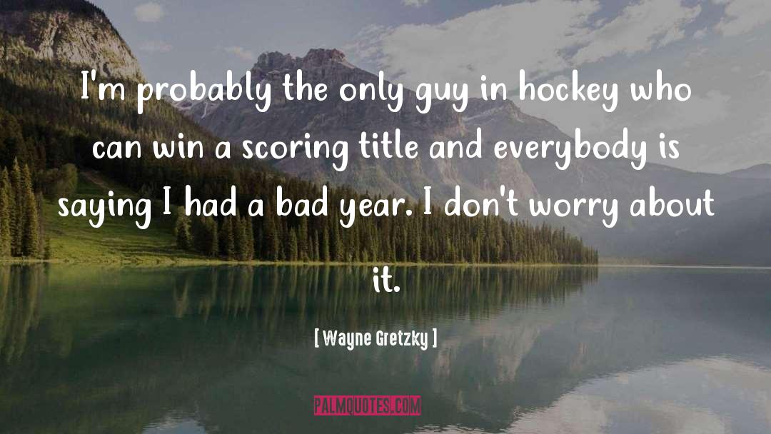 Wayne Gretzky Quotes: I'm probably the only guy