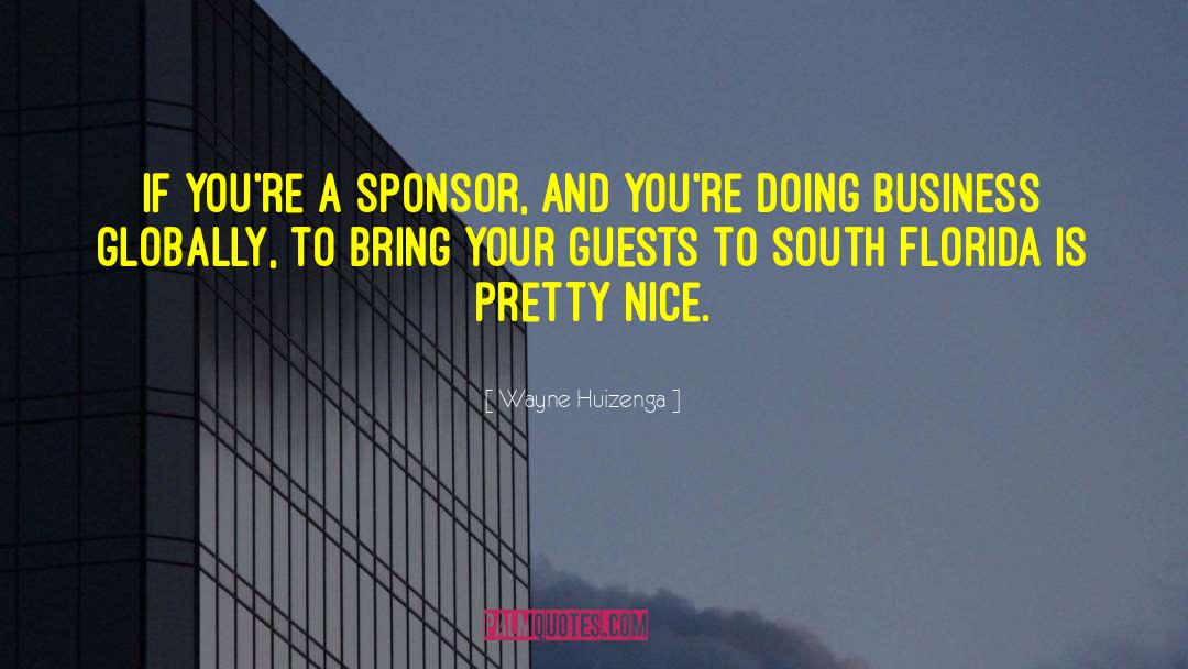 Wayne Huizenga Quotes: If you're a sponsor, and