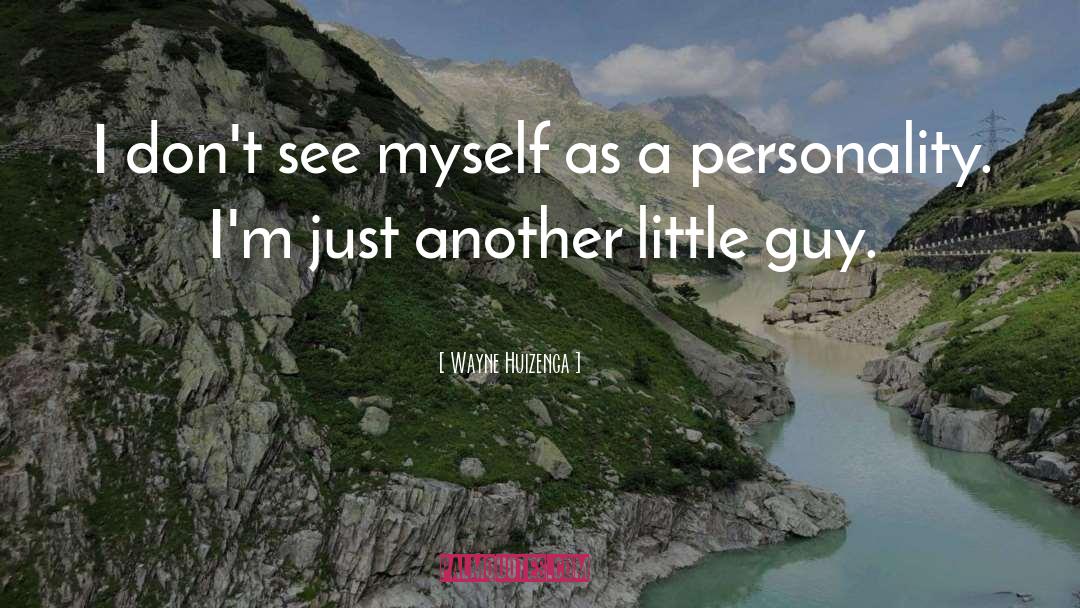 Wayne Huizenga Quotes: I don't see myself as