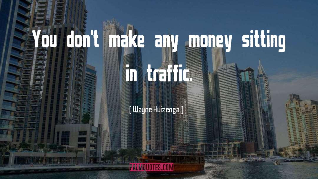 Wayne Huizenga Quotes: You don't make any money
