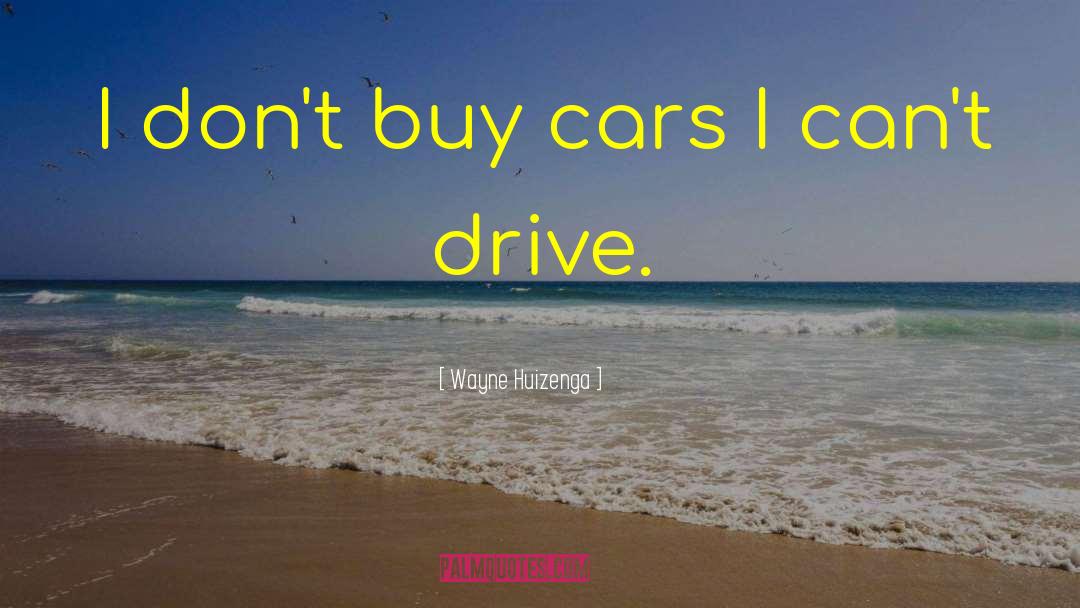 Wayne Huizenga Quotes: I don't buy cars I