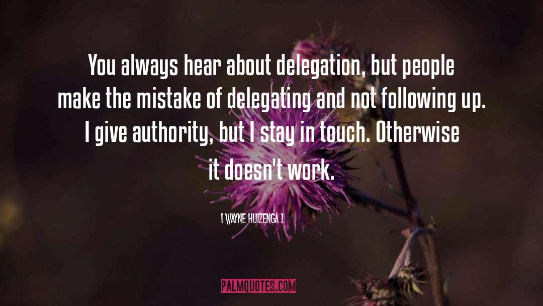 Wayne Huizenga Quotes: You always hear about delegation,